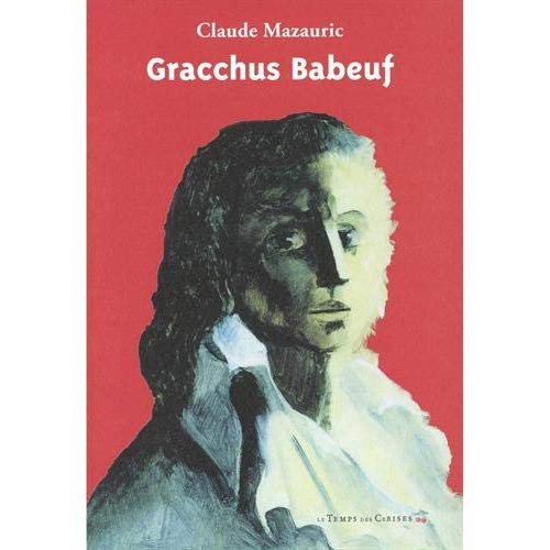 Emprunter Gracchus Babeuf. Sa vie - Ses écrits - Sa postérité livre