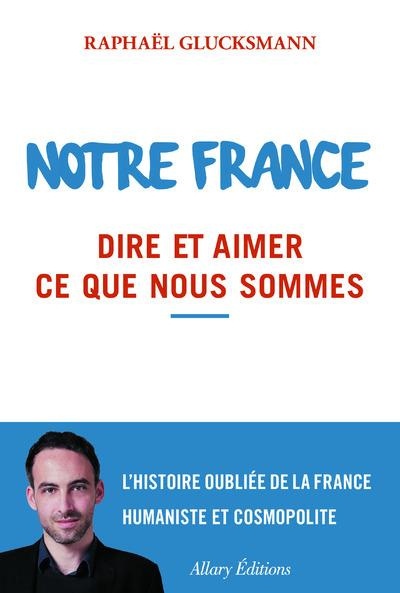 Emprunter Notre France. Dire et aimer ce que nous sommes livre