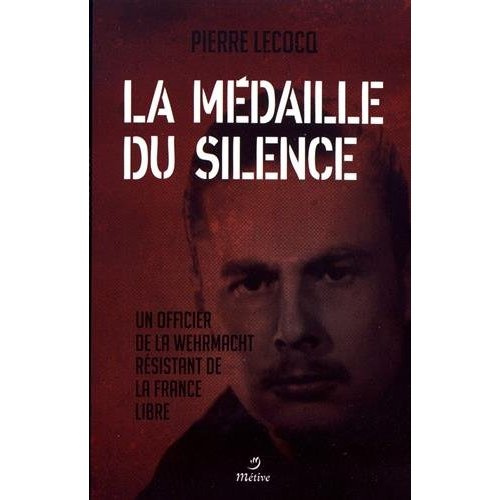 Emprunter La médaille du silence. Un officier de la Wehrmacht résistant de la France libre livre