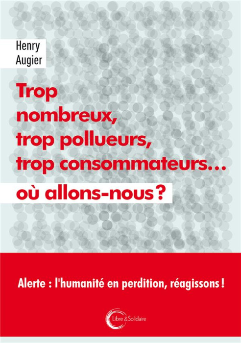 Emprunter Trop nombreux, trop pollueurs, trop consommateurs... où allons-nous ? livre