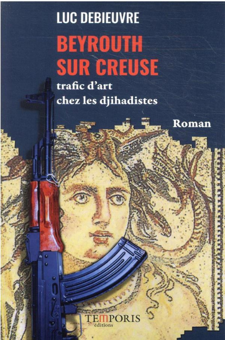 Emprunter Beyrouth-sur-Creuse. Trafic d'art chez les djihadistes livre