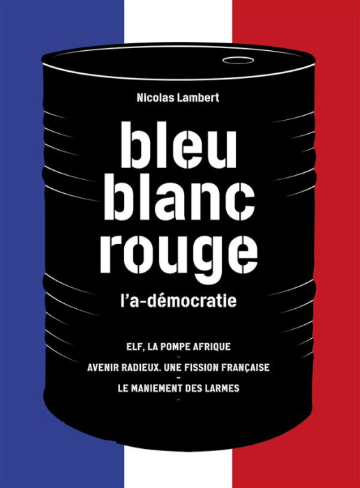 Emprunter Bleu, blanc, rouge, l'a-démocratie. 3 volumes : Elf, la pompe Afrique ; Avenir radieux, une fission livre