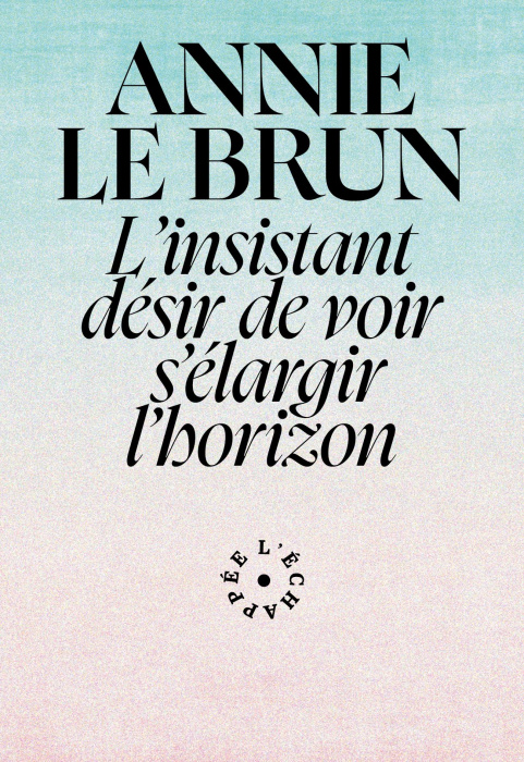 Emprunter Annie Le Brun. L'insistant désir de voir s'élargir l'horizon livre