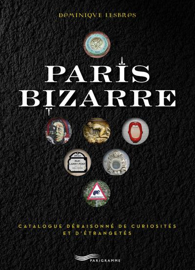 Emprunter Paris bizarre. Catalogue déraisonné de curiosités et d'étrangetés livre
