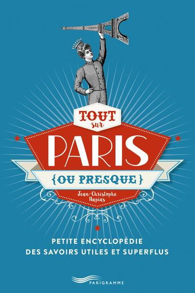 Emprunter Tout sur Paris (ou presque). Petite encyclopédie des savoirs utiles et superflus livre