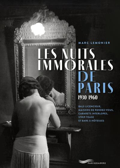 Emprunter Les nuits immorales de Paris 1930-1960. Bals licencieux, maisons de rendez-vous, cabarets interlopes livre