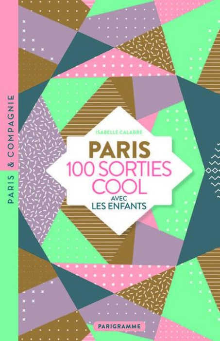 Emprunter Paris. 100 sorties cool avec les enfants 3-12 ans livre