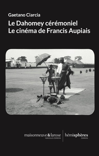 Emprunter Le Dahomey cérémoniel. Le cinéma de Francis Aupiais livre