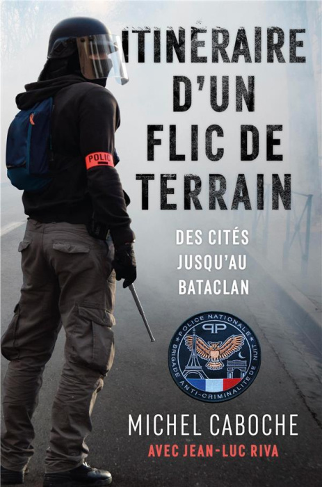 Emprunter Itinéraire d'un flic de terrain. Des cités jusqu'au Bataclan livre