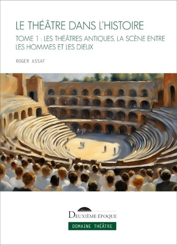 Emprunter Le Théâtre dans l'histoire. Tome 1, Les théâtres antiques, la scène entre les hommes et les dieux livre