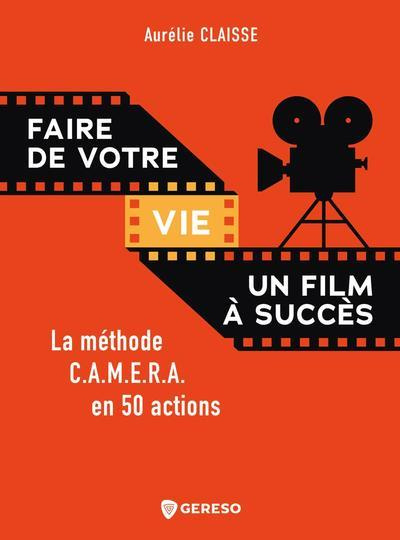 Emprunter Faire de votre vie un film à succès. La méthode C.A.M.E.R.A. en 50 actions livre