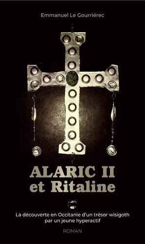 Emprunter Alaric II et Ritaline. La découverte en Occitanie d'un trésor wisigoth par un jeune hyperactif livre