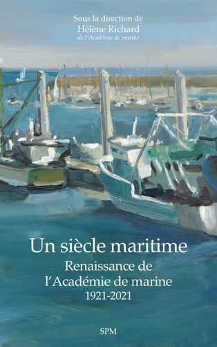 Emprunter Un siècle maritime. Renaissance de l'Académie de marine, 1921-2021 livre
