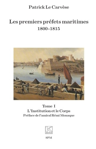 Emprunter Les premiers préfets maritimes 1800 -1815. Tome I, L’Institution et le Corps livre