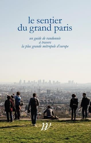 Emprunter Le Sentier du Grand Paris. Un quide de randonnée à travers la plus grande métropole d'Europe livre