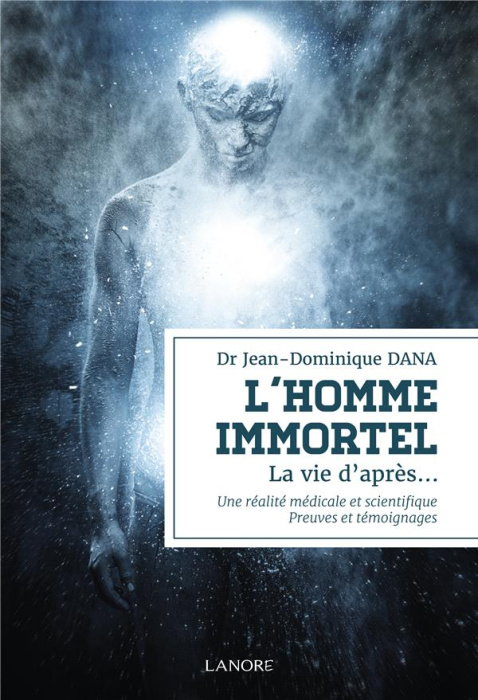 Emprunter L'homme immortel. La vie d'après... Une réalité médicale et scientifique. Preuves et témoignages livre