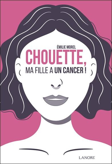 Emprunter Chouette, ma fille a un cancer ! livre