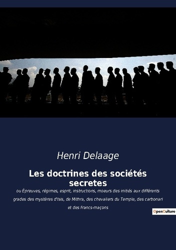 Emprunter Les doctrines des sociétés secrètes. ou Épreuves, régimes, esprit, instructions, moeurs des initiés livre