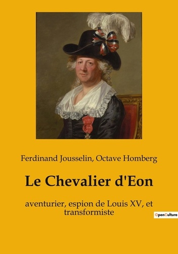 Emprunter Le Chevalier d'Eon. aventurier, espion de Louis XV, et transformiste livre