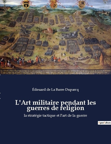 Emprunter L'Art militaire pendant les guerres de religion. La stratégie tactique et l'art de la guerre livre
