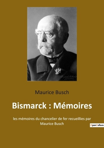 Emprunter Bismarck : Mémoires. les mémoires du chancelier de fer recueillies par Maurice Busch livre