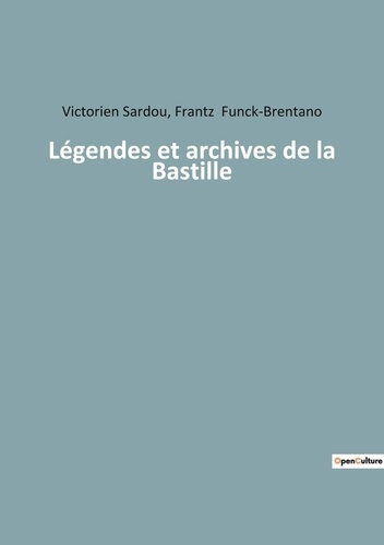 Emprunter Légendes et archives de la Bastille. Les secrets enfouis d'une forteresse légendaire livre