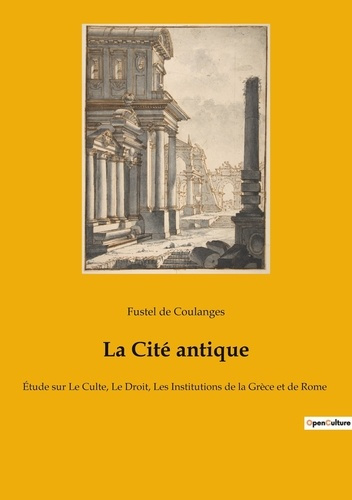 Emprunter La Cité antique. Étude sur Le Culte, Le Droit, Les Institutions de la Grèce et de Rome livre