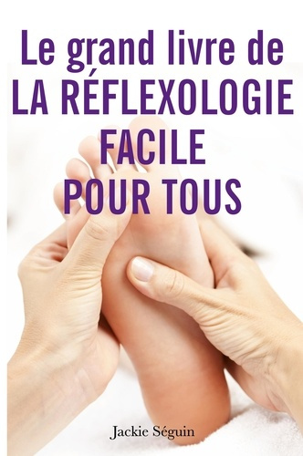 Emprunter Le grand livre de la réflexologie facile pour tous. Se prendre en main pour prendre soin de soi livre
