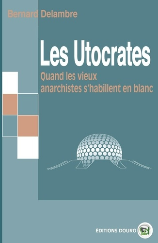 Emprunter Les Utocrates. Quand les vieux anarchistes s'habillent en blanc livre