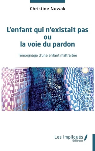 Emprunter L'enfant qui n'existait pas ou la voie du pardon. Témoignage d'une enfant maltraitée livre