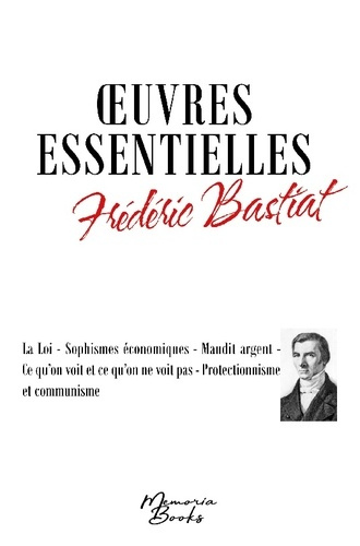 Emprunter Oeuvres essentielles de Frédéric Bastiat. La Loi - Sophismes économiques - Maudit argent - Ce qu'on livre