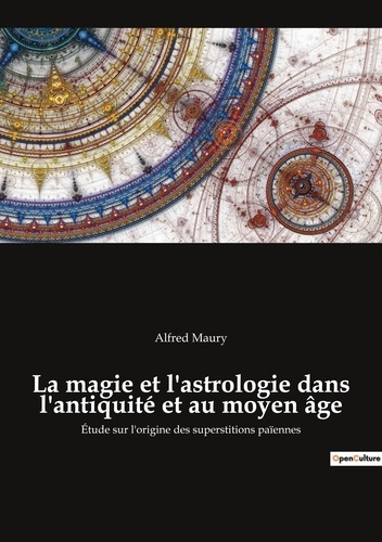 Emprunter La magie et l'astrologie dans l'antiquité et au moyen âge. Étude sur l'origine des superstitions paï livre