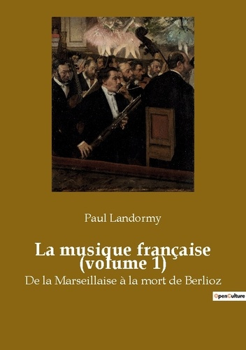 Emprunter La musique française (volume 1). De la Marseillaise à la mort de Berlioz livre