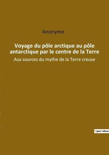 Emprunter Voyage du pôle arctique au pôle antarctique par le centre de la Terre. Aux sources du mythe de la Te livre