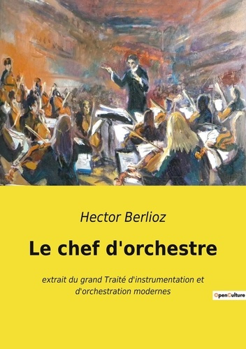 Emprunter Le chef d'orchestre. Extrait du grand Traité d'instrumentation et d'orchestration modernes livre