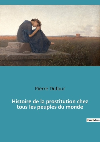 Emprunter Histoire de la prostitution chez tous les peuples du monde depuis l'Antiquité jusqu'à nos jours. Tom livre