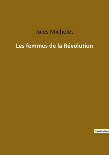 Emprunter Les femmes de la Révolution. L'influence des femmes dans la transition française: héroïsme, maternit livre