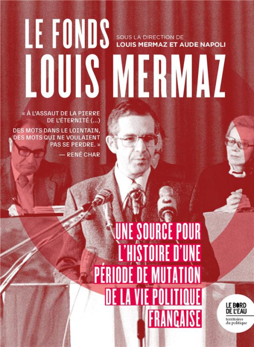 Emprunter Le fonds Louis Mermaz. Une source pour l'histoire d'une période de mutation la vie politique françai livre