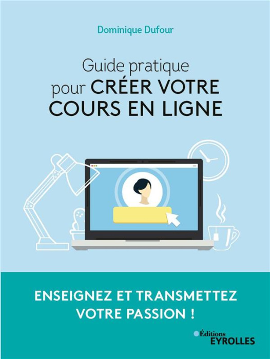 Emprunter Guide pratique pour créer votre cours en ligne. Enseignez et transmettez votre passion ! livre
