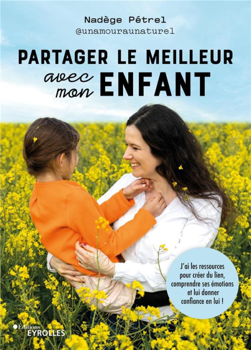 Emprunter Partager le meilleur avec mon enfant. J'ai les ressources pour créer du lien, comprendre ses émotion livre