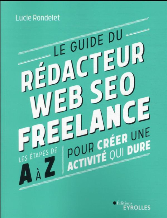 Emprunter Le guide du rédacteur Web SEO freelance. Les étapes de A à Z pour créer une activité qui dure livre