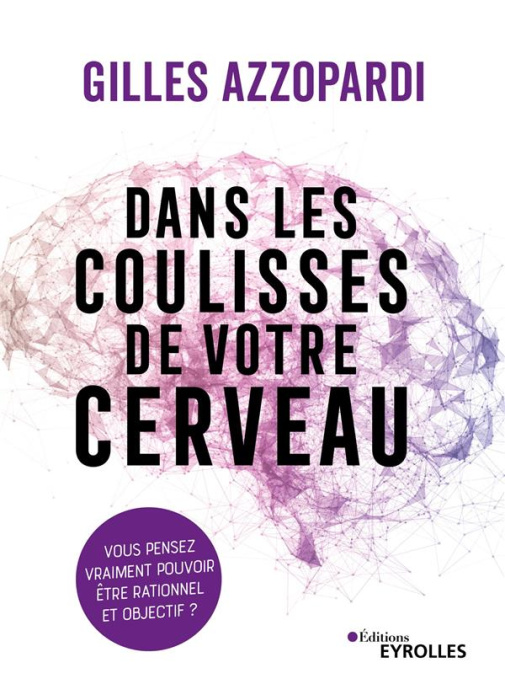 Emprunter Dans les coulisses de votre cerveau. Vous pensez vraiment pouvoir être rationnel et objectif ? livre