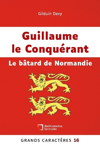 Emprunter Guillaume le Conquérant Le bâtard de Normandie. Grands Caractères 16 livre