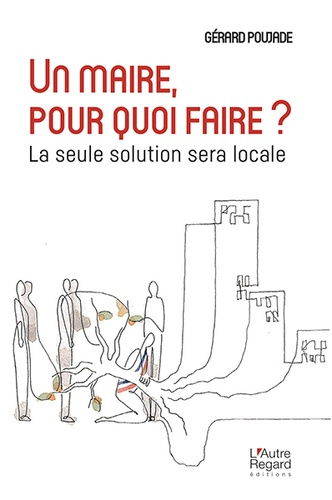 Emprunter Un maire, pour quoi faire ? La seule solution sera locale livre