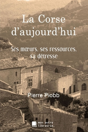Emprunter La Corse d'aujourd'hui. Ses moeurs, ses ressources, sa détresse livre