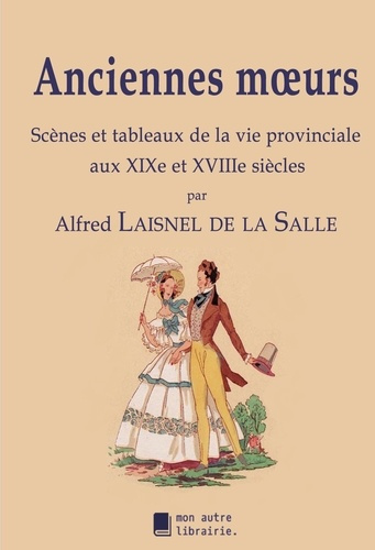 Emprunter Anciennes moeurs. Scènes et tableaux de la vie provinciale aux XIXe et XVIIIe siècles livre