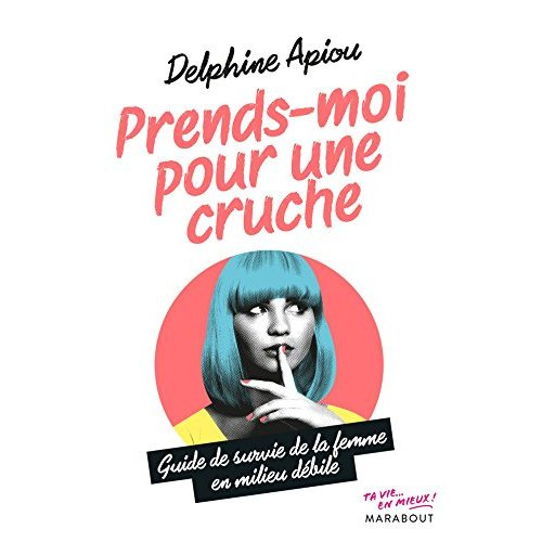 Emprunter Prends-moi pour une cruche. Guide de survie de la femme en milieu débile livre