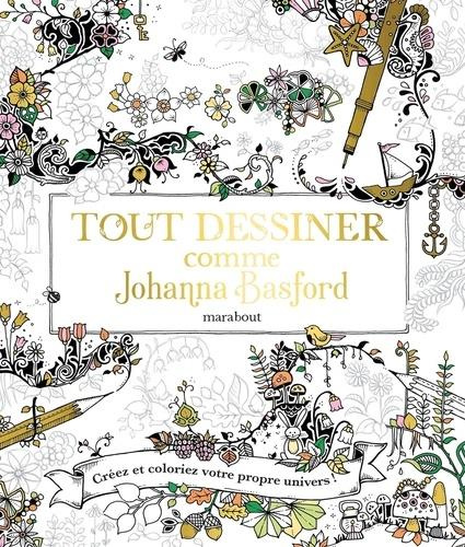 Emprunter Tout dessiner comme Johanna Basford. Créez et coloriez votre propre univers ! livre
