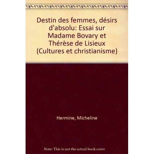 Emprunter Destins de femmes, désir d'absolu. Essai sur Madame Bovary et Thérèse de Lisieux livre