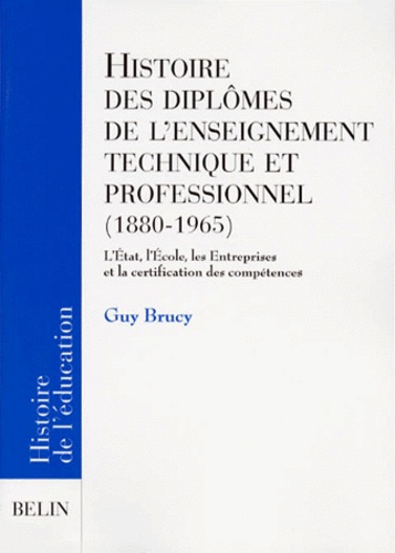 Emprunter HISTOIRE DES DIPLOMES DE L'ENSEIGNEMENT TECHNIQUE ET PROFESSIONNEL (1880-1965). L'Etat, l'Ecole, les livre